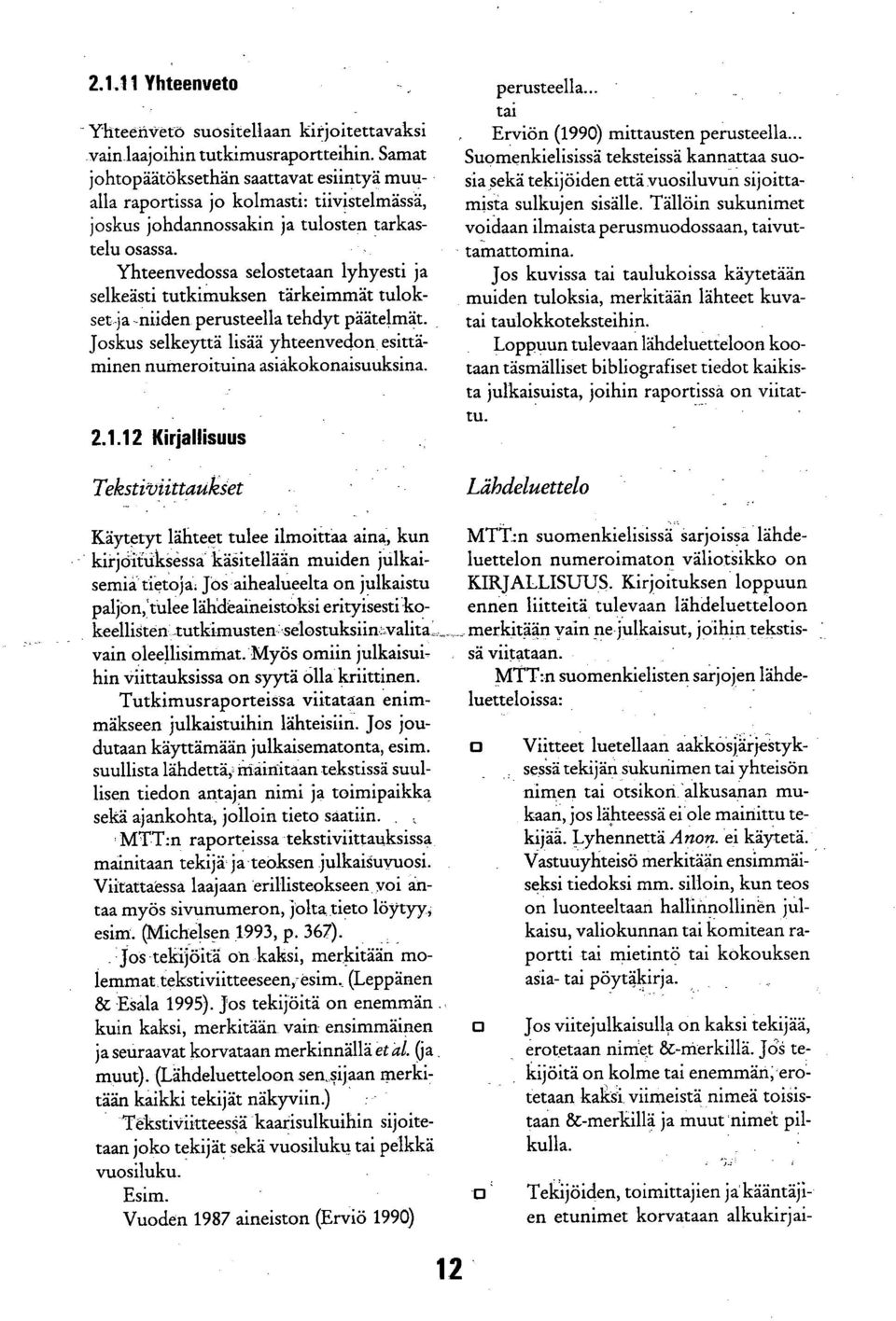 Yhteenvedossa selostetaan lyhyesti ja selkeästi tutkimuksen tärkeimmät tulokset-ja -niiden perusteella tehdyt päätelmät.