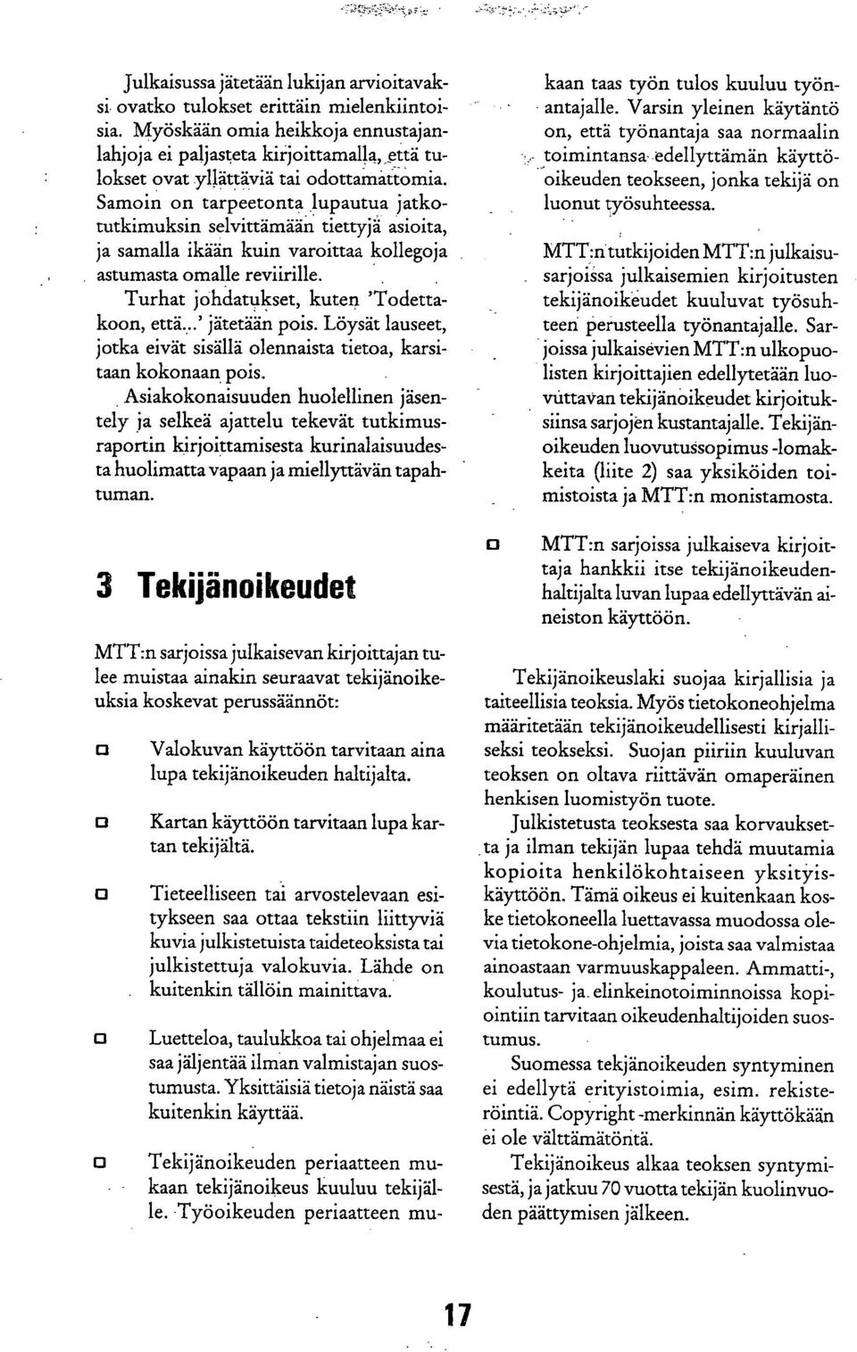 Samoin on tarpeetonta lupautua jatkotutkimuksin selvittämään tiettyjä asioita, ja samalla ikään kuin varoittaa kollegoja astumasta omalle reviirille. Turhat johdatukset, kuten 'Todettakoon, että.