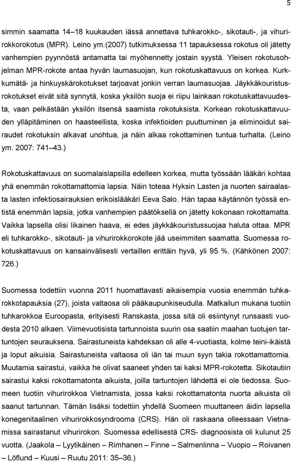 Yleisen rokotusohjelman MPR-rokote antaa hyvän laumasuojan, kun rokotuskattavuus on korkea. Kurkkumätä- ja hinkuyskärokotukset tarjoavat jonkin verran laumasuojaa.