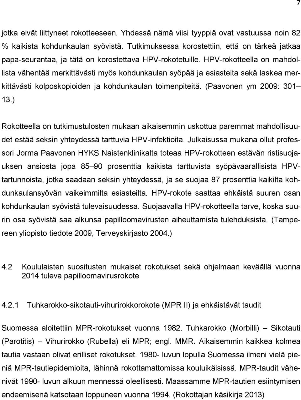 HPV-rokotteella on mahdollista vähentää merkittävästi myös kohdunkaulan syöpää ja esiasteita sekä laskea merkittävästi kolposkopioiden ja kohdunkaulan toimenpiteitä. (Paavonen ym 2009: 301 13.