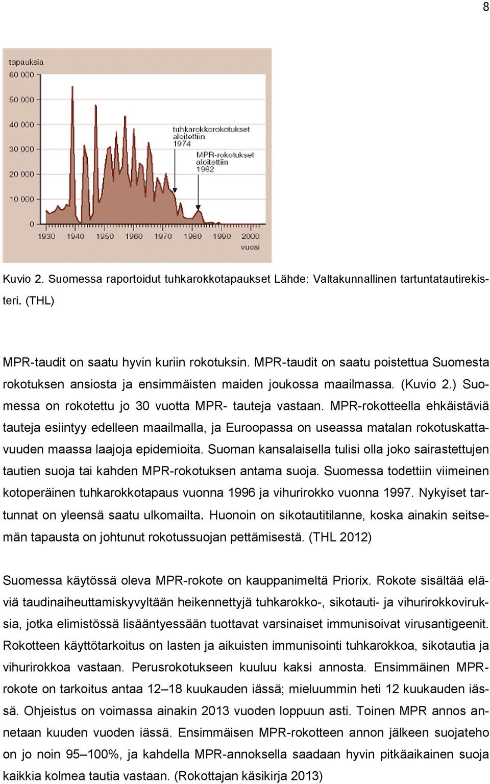 MPR-rokotteella ehkäistäviä tauteja esiintyy edelleen maailmalla, ja Euroopassa on useassa matalan rokotuskattavuuden maassa laajoja epidemioita.