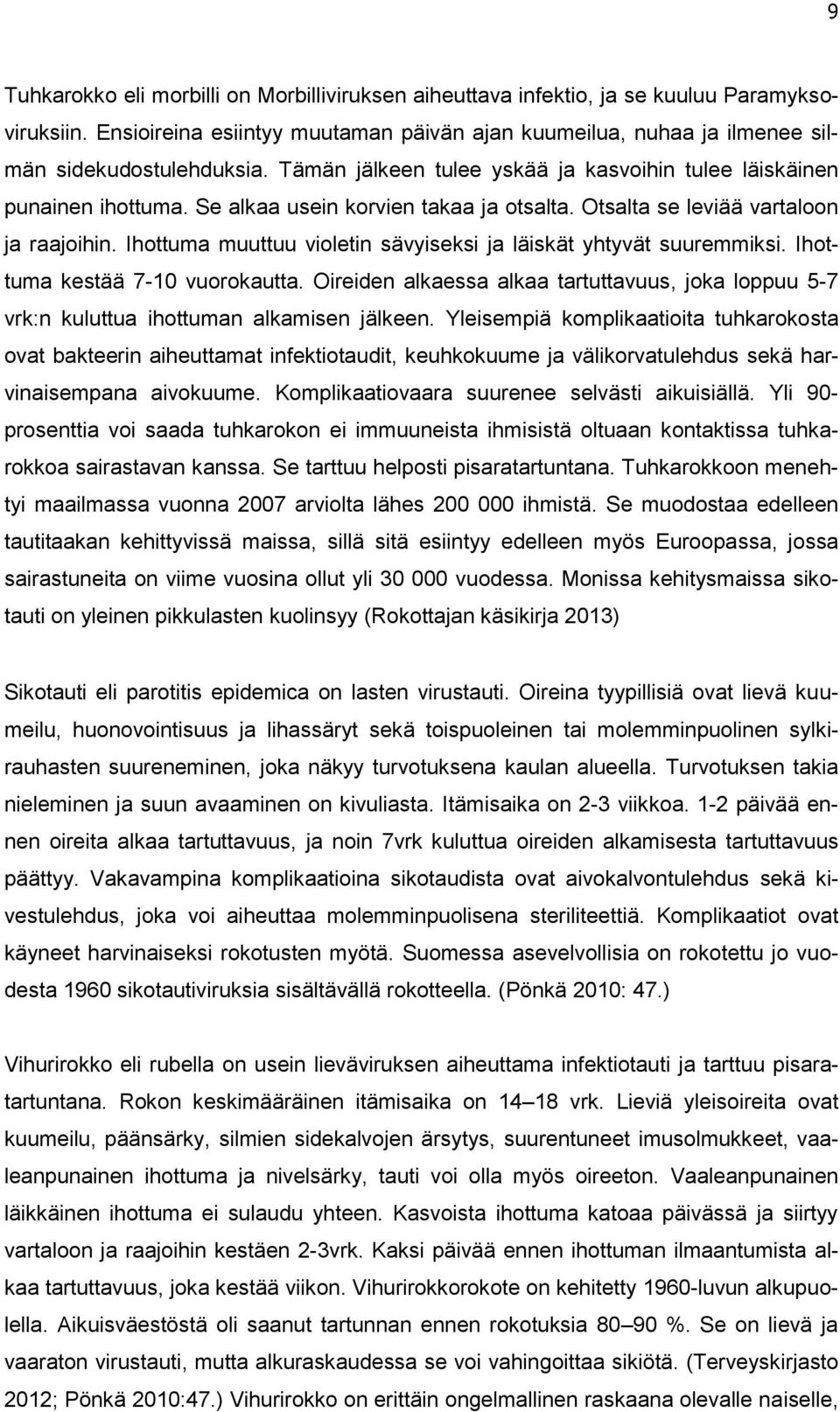 Ihottuma muuttuu violetin sävyiseksi ja läiskät yhtyvät suuremmiksi. Ihottuma kestää 7-10 vuorokautta. Oireiden alkaessa alkaa tartuttavuus, joka loppuu 5-7 vrk:n kuluttua ihottuman alkamisen jälkeen.