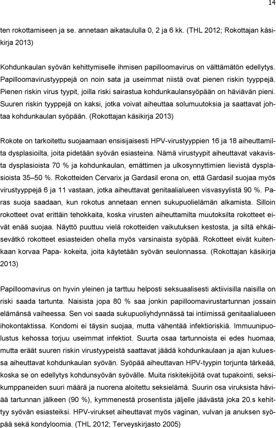 Suuren riskin tyyppejä on kaksi, jotka voivat aiheuttaa solumuutoksia ja saattavat johtaa kohdunkaulan syöpään.