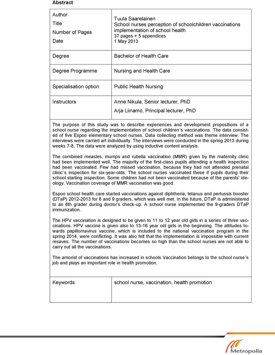 of this study was to describe experiences and development propositions of a school nurse regarding the implementation of school children s vaccinations.