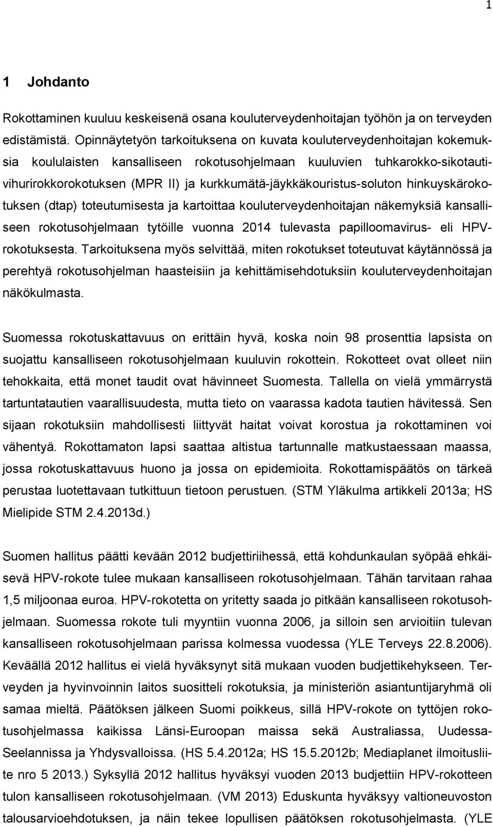 kurkkumätä-jäykkäkouristus-soluton hinkuyskärokotuksen (dtap) toteutumisesta ja kartoittaa kouluterveydenhoitajan näkemyksiä kansalliseen rokotusohjelmaan tytöille vuonna 2014 tulevasta