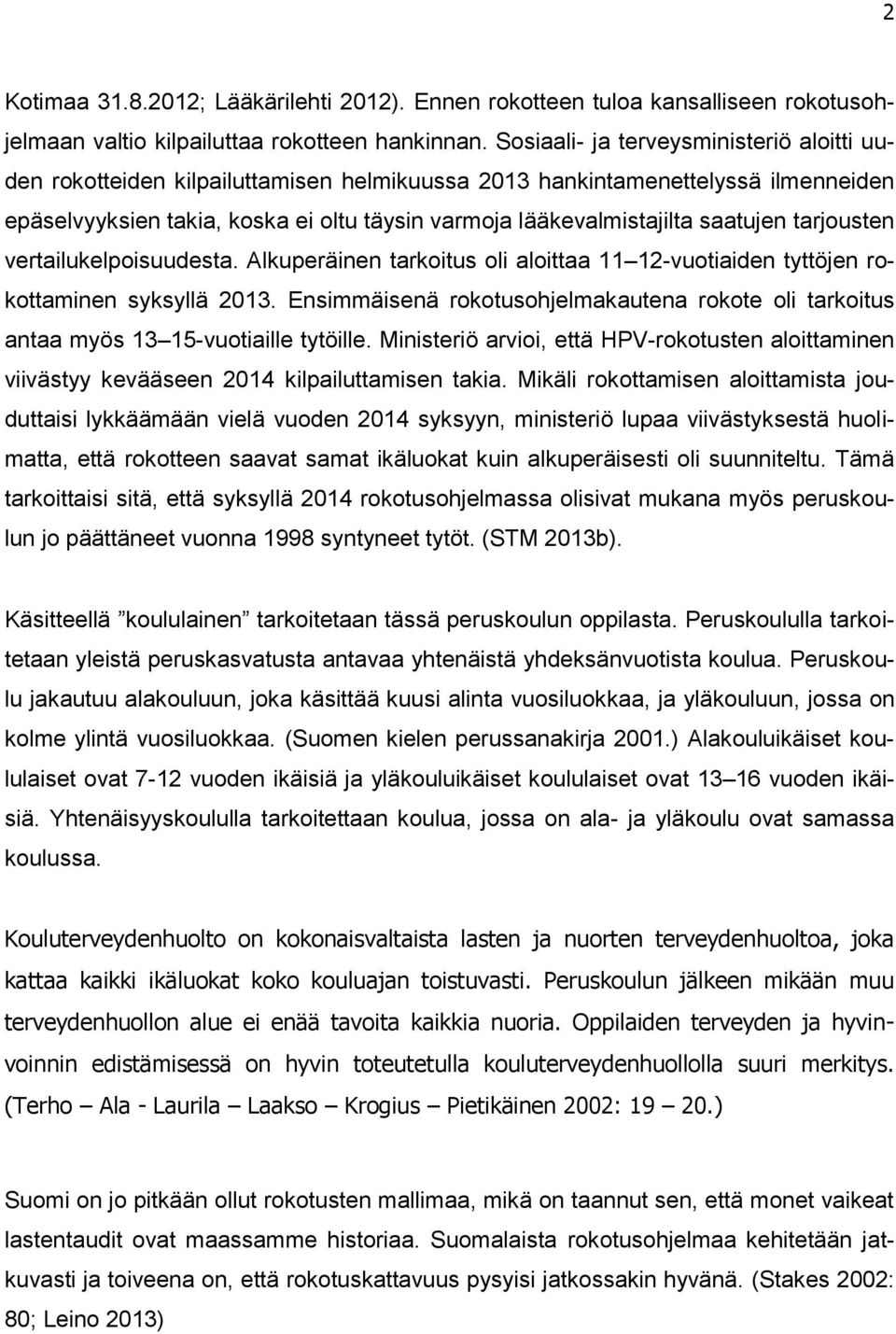 saatujen tarjousten vertailukelpoisuudesta. Alkuperäinen tarkoitus oli aloittaa 11 12-vuotiaiden tyttöjen rokottaminen syksyllä 2013.