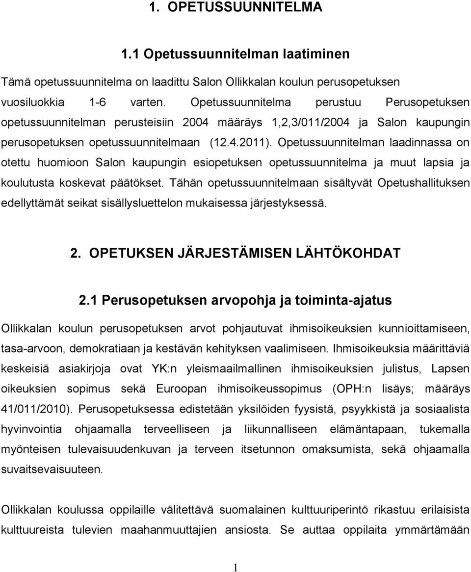 Opetussuunnitelman laadinnassa on otettu huomioon Salon kaupungin esiopetuksen opetussuunnitelma ja muut lapsia ja koulutusta koskevat päätökset.