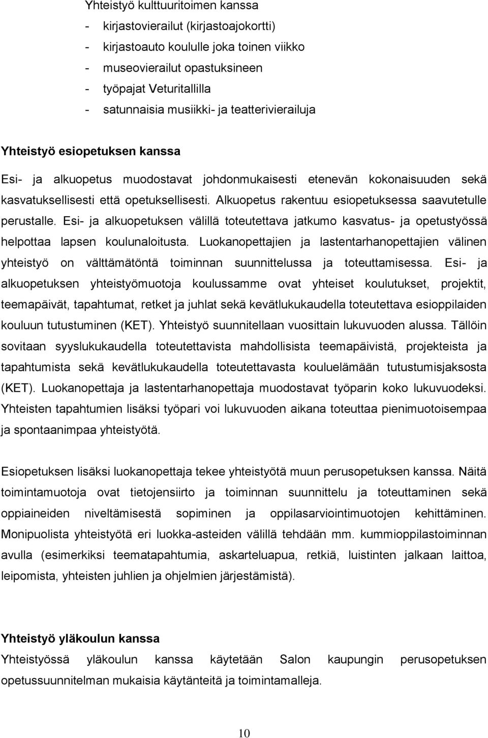 Alkuopetus rakentuu esiopetuksessa saavutetulle perustalle. Esi- ja alkuopetuksen välillä toteutettava jatkumo kasvatus- ja opetustyössä helpottaa lapsen koulunaloitusta.