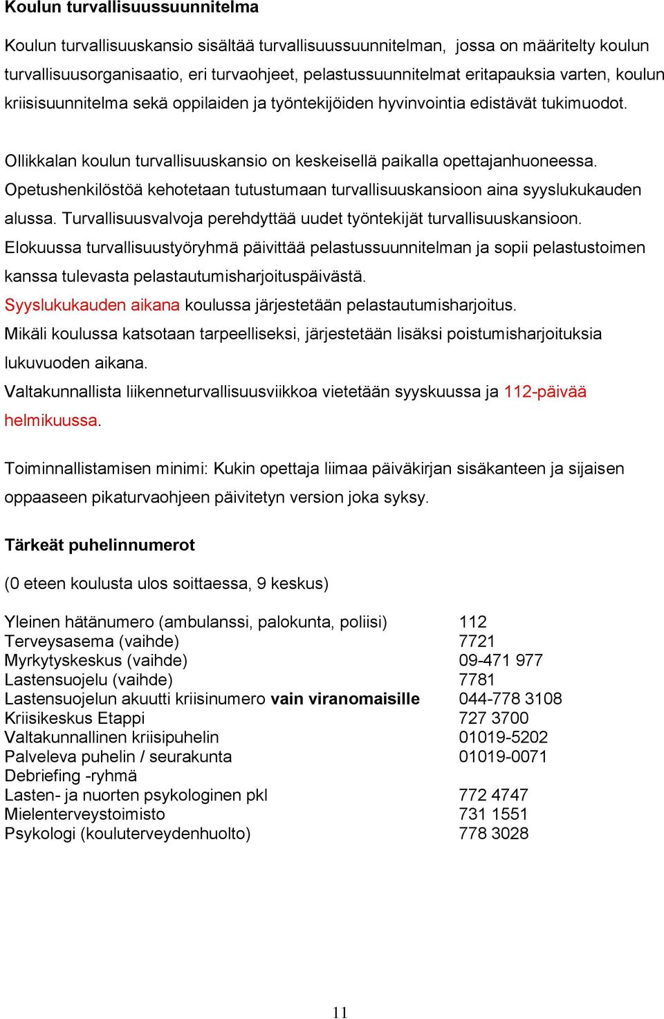 Opetushenkilöstöä kehotetaan tutustumaan turvallisuuskansioon aina syyslukukauden alussa. Turvallisuusvalvoja perehdyttää uudet työntekijät turvallisuuskansioon.