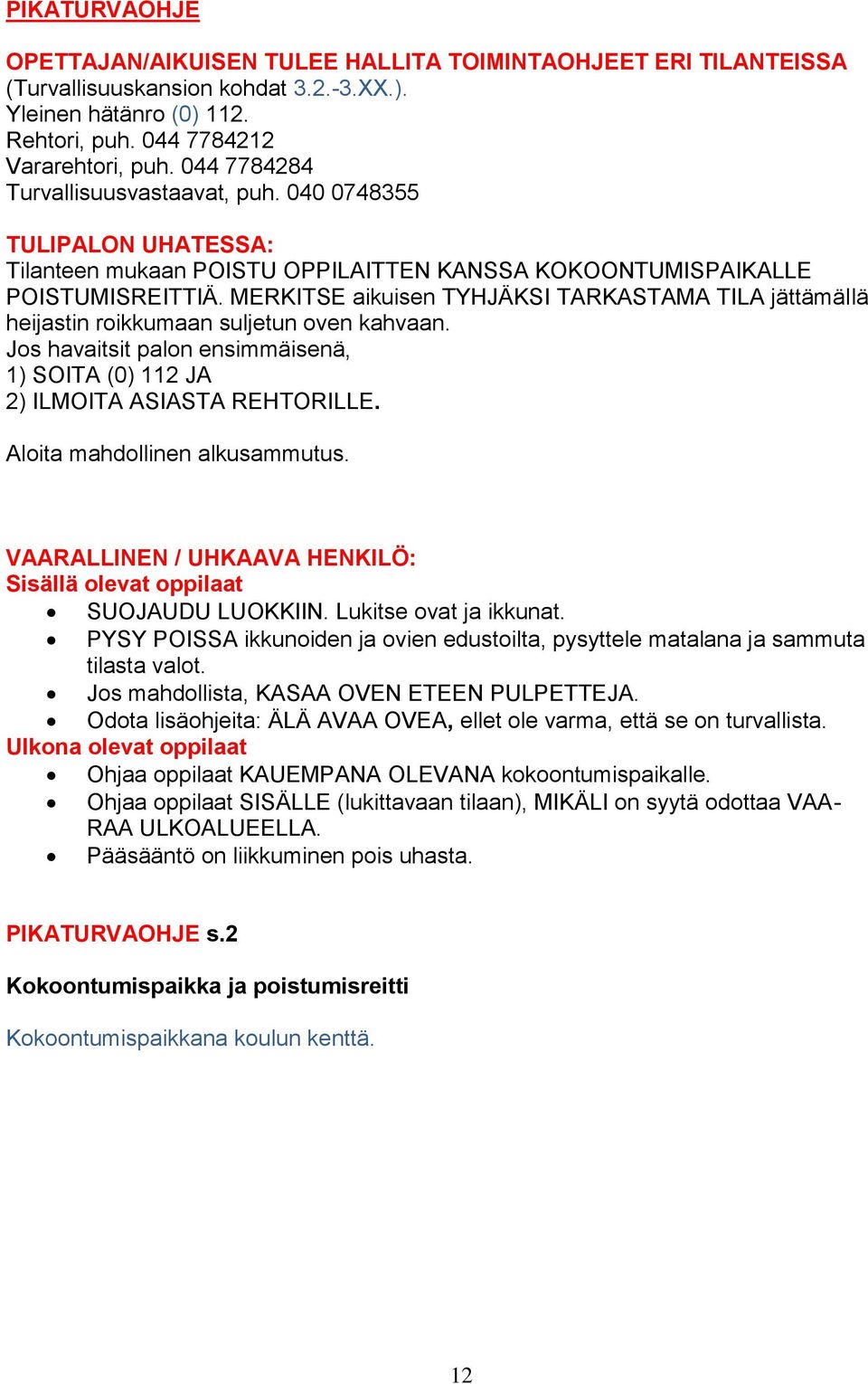 MERKITSE aikuisen TYHJÄKSI TARKASTAMA TILA jättämällä heijastin roikkumaan suljetun oven kahvaan. Jos havaitsit palon ensimmäisenä, 1) SOITA (0) 112 JA 2) ILMOITA ASIASTA REHTORILLE.