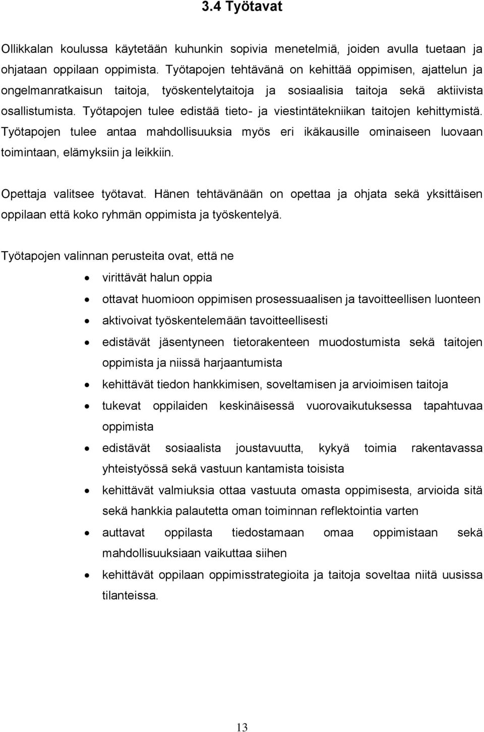 Työtapojen tulee edistää tieto- ja viestintätekniikan taitojen kehittymistä. Työtapojen tulee antaa mahdollisuuksia myös eri ikäkausille ominaiseen luovaan toimintaan, elämyksiin ja leikkiin.