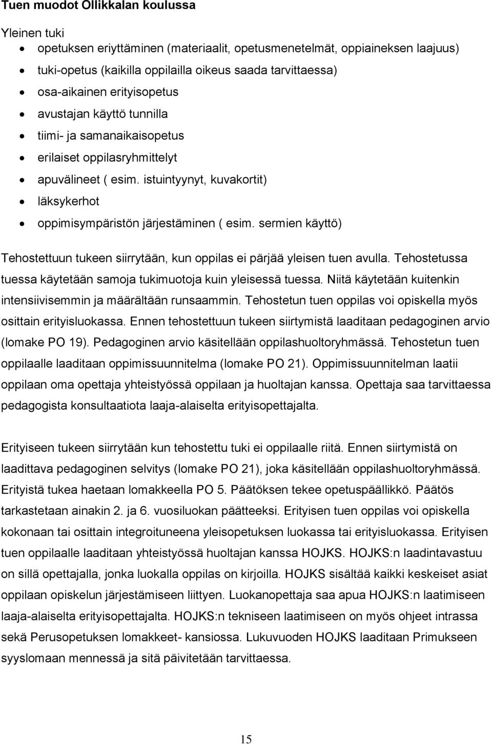 sermien käyttö) Tehostettuun tukeen siirrytään, kun oppilas ei pärjää yleisen tuen avulla. Tehostetussa tuessa käytetään samoja tukimuotoja kuin yleisessä tuessa.