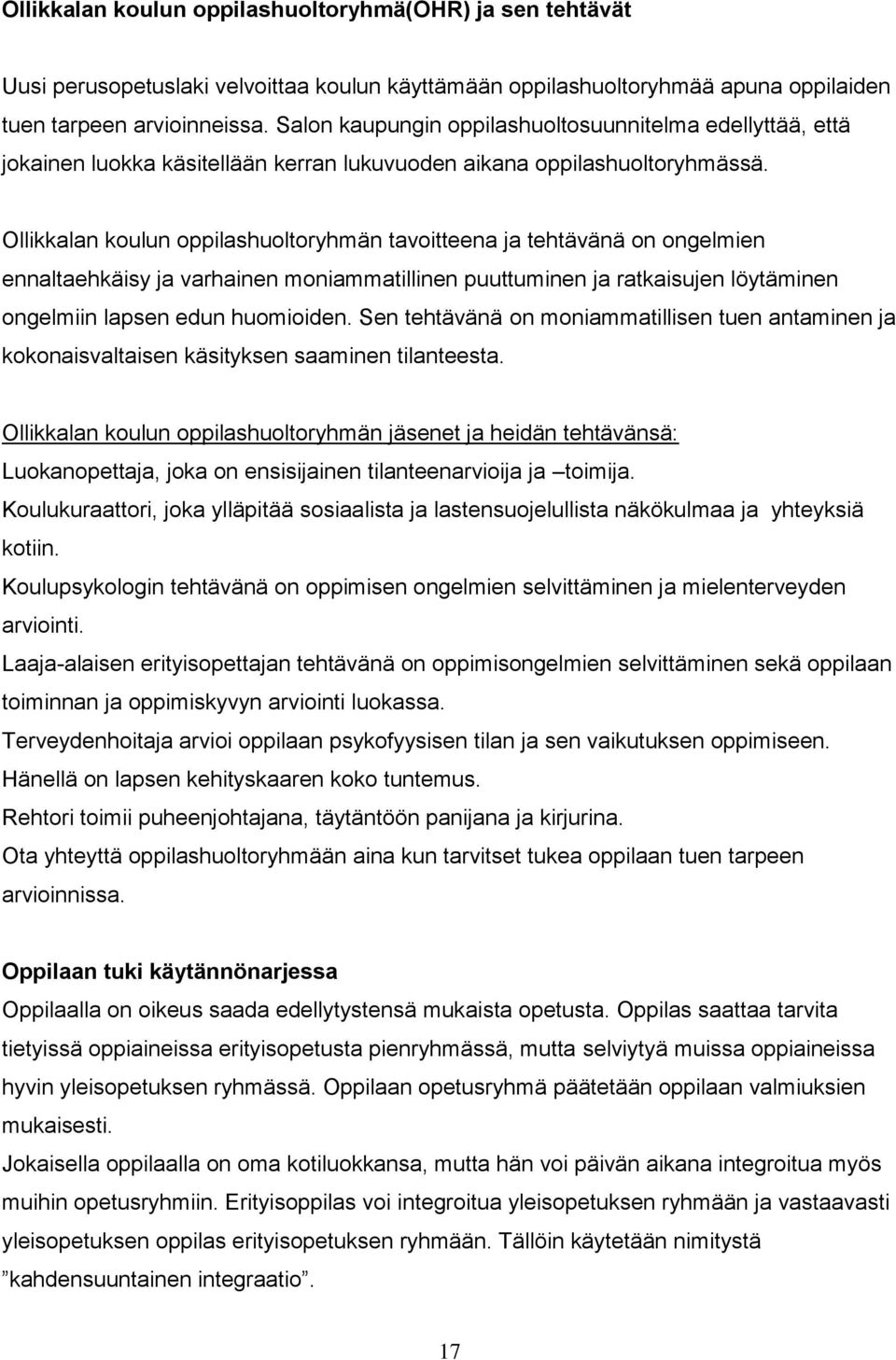 Ollikkalan koulun oppilashuoltoryhmän tavoitteena ja tehtävänä on ongelmien ennaltaehkäisy ja varhainen moniammatillinen puuttuminen ja ratkaisujen löytäminen ongelmiin lapsen edun huomioiden.