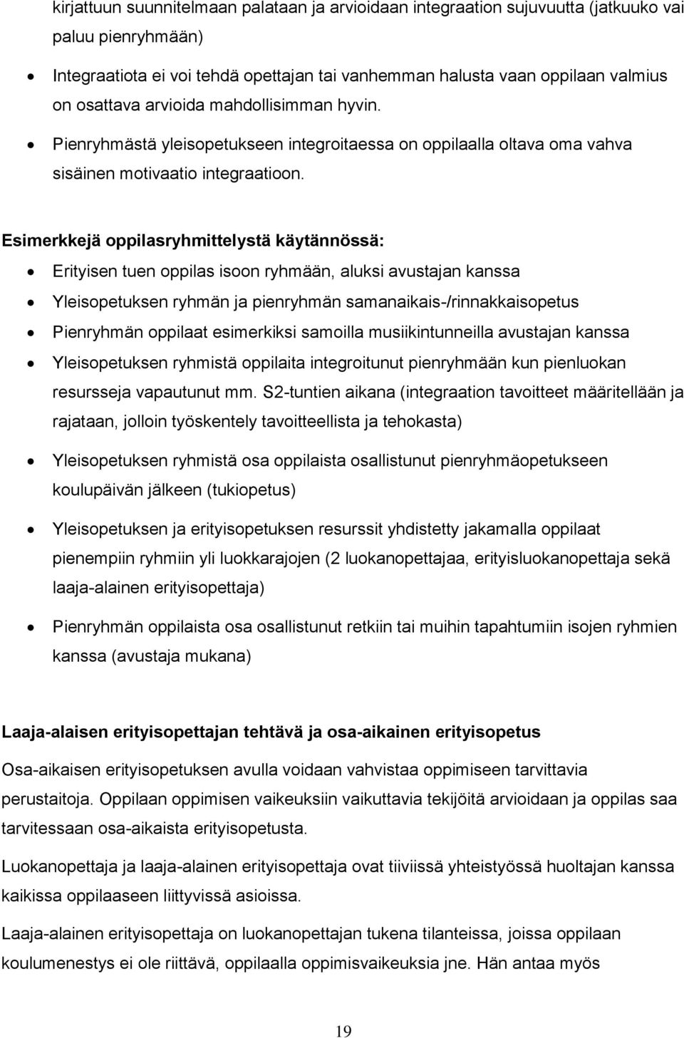 Esimerkkejä oppilasryhmittelystä käytännössä: Erityisen tuen oppilas isoon ryhmään, aluksi avustajan kanssa Yleisopetuksen ryhmän ja pienryhmän samanaikais-/rinnakkaisopetus Pienryhmän oppilaat