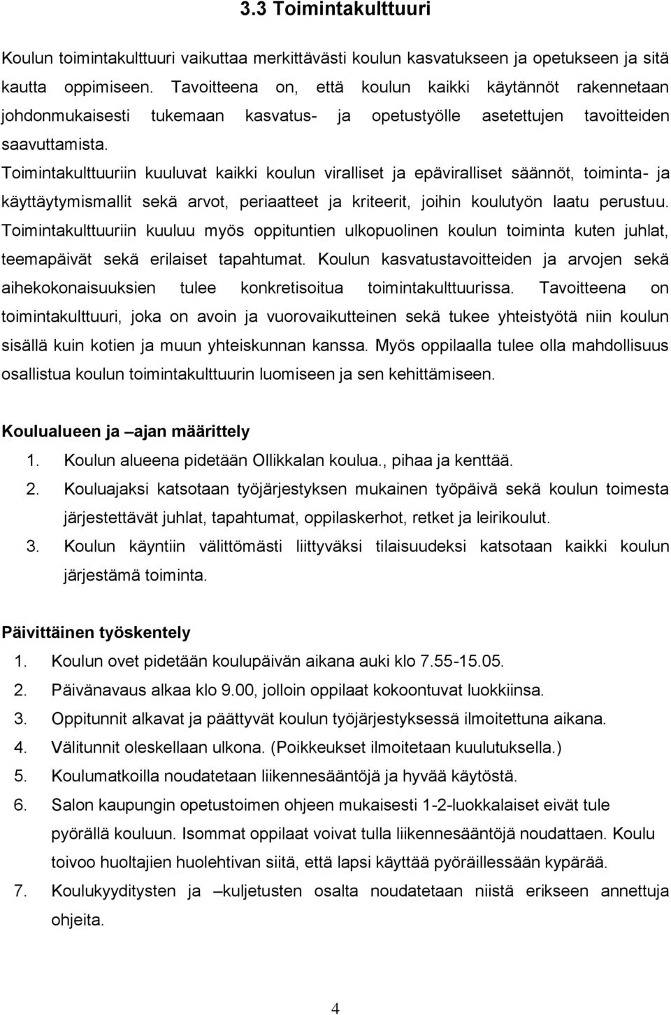 Toimintakulttuuriin kuuluvat kaikki koulun viralliset ja epäviralliset säännöt, toiminta- ja käyttäytymismallit sekä arvot, periaatteet ja kriteerit, joihin koulutyön laatu perustuu.