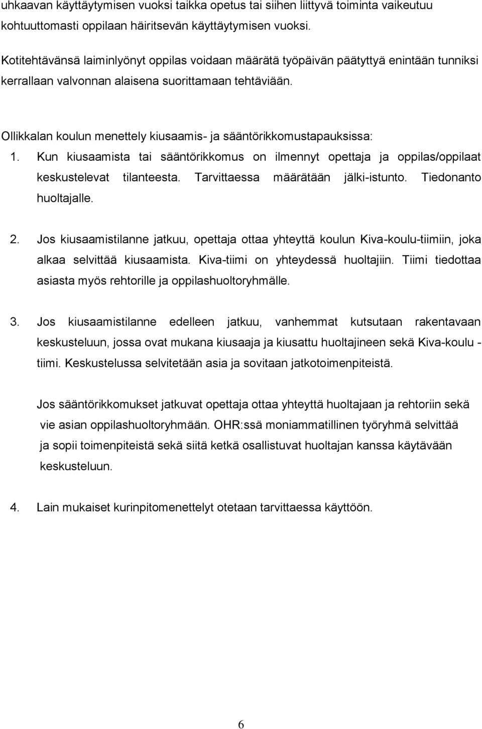 Ollikkalan koulun menettely kiusaamis- ja sääntörikkomustapauksissa: 1. Kun kiusaamista tai sääntörikkomus on ilmennyt opettaja ja oppilas/oppilaat keskustelevat tilanteesta.