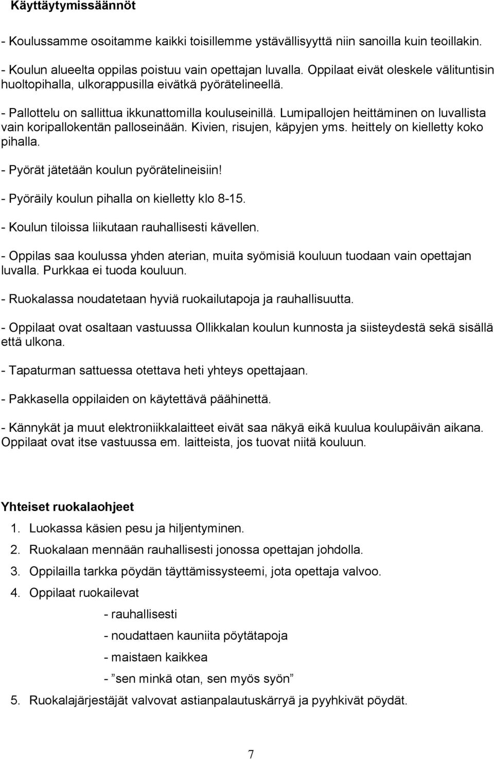 Lumipallojen heittäminen on luvallista vain koripallokentän palloseinään. Kivien, risujen, käpyjen yms. heittely on kielletty koko pihalla. - Pyörät jätetään koulun pyörätelineisiin!