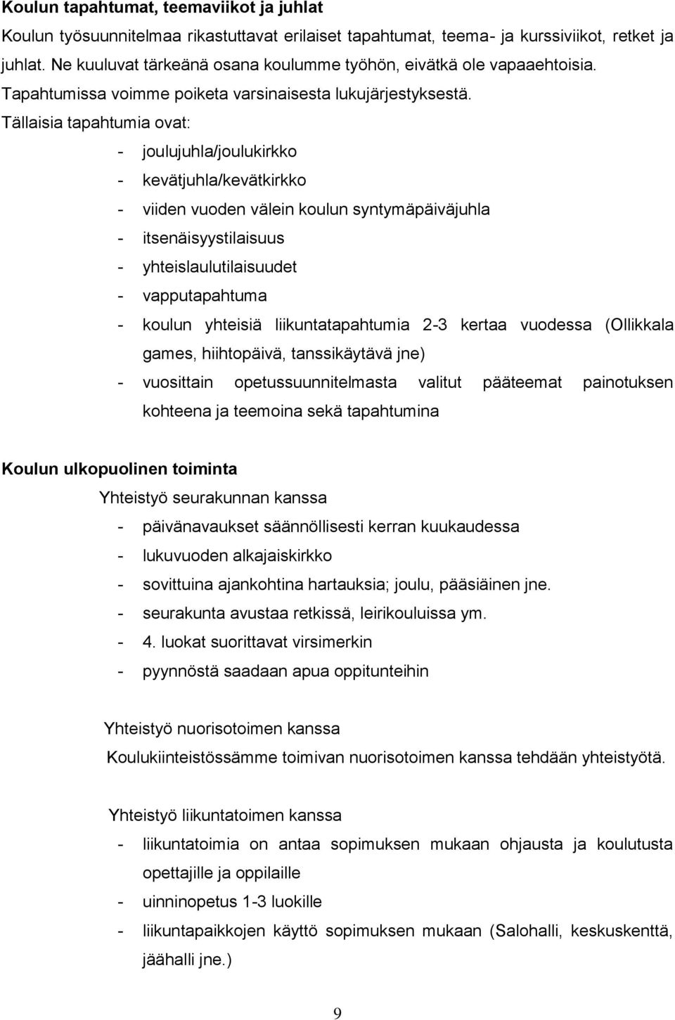 Tällaisia tapahtumia ovat: - joulujuhla/joulukirkko - kevätjuhla/kevätkirkko - viiden vuoden välein koulun syntymäpäiväjuhla - itsenäisyystilaisuus - yhteislaulutilaisuudet - vapputapahtuma - koulun