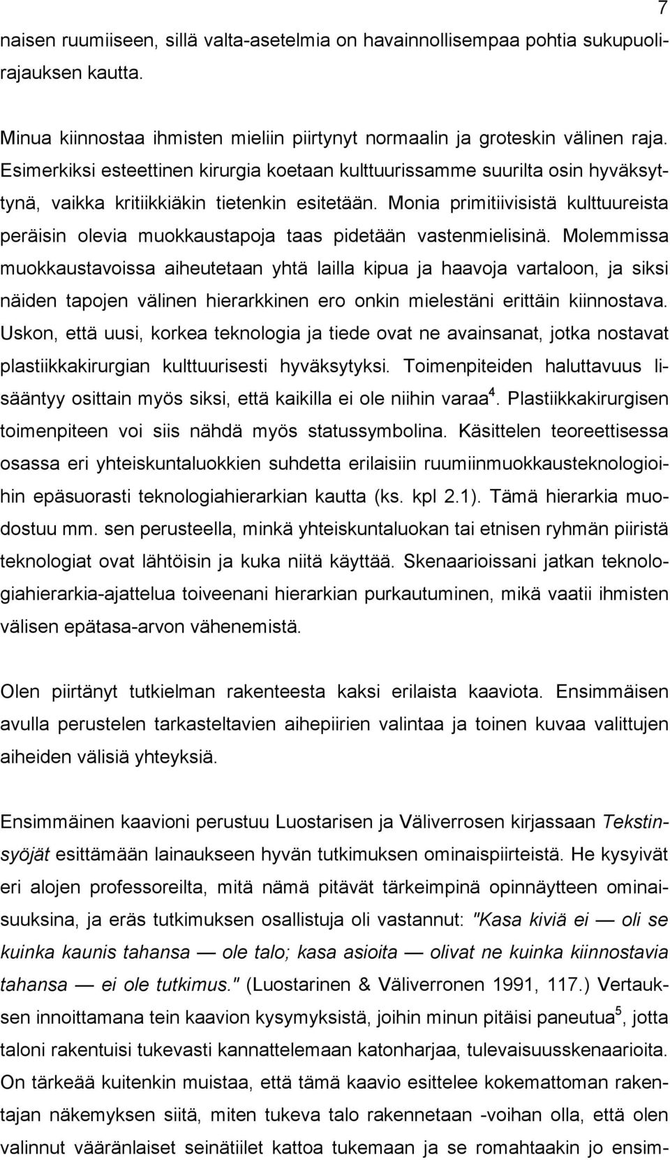 Monia primitiivisistä kulttuureista peräisin olevia muokkaustapoja taas pidetään vastenmielisinä.