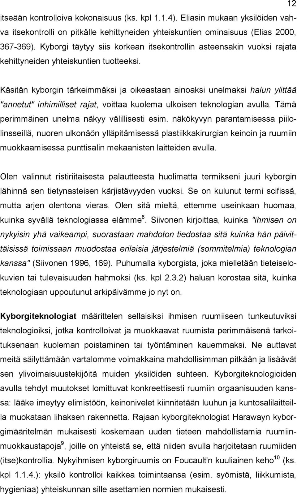 Käsitän kyborgin tärkeimmäksi ja oikeastaan ainoaksi unelmaksi halun ylittää "annetut" inhimilliset rajat, voittaa kuolema ulkoisen teknologian avulla. Tämä perimmäinen unelma näkyy välillisesti esim.