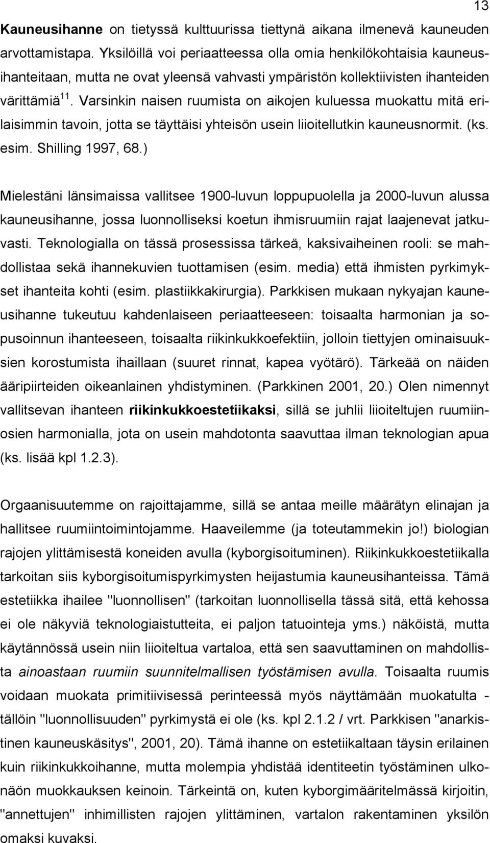 Varsinkin naisen ruumista on aikojen kuluessa muokattu mitä erilaisimmin tavoin, jotta se täyttäisi yhteisön usein liioitellutkin kauneusnormit. (ks. esim. Shilling 1997, 68.