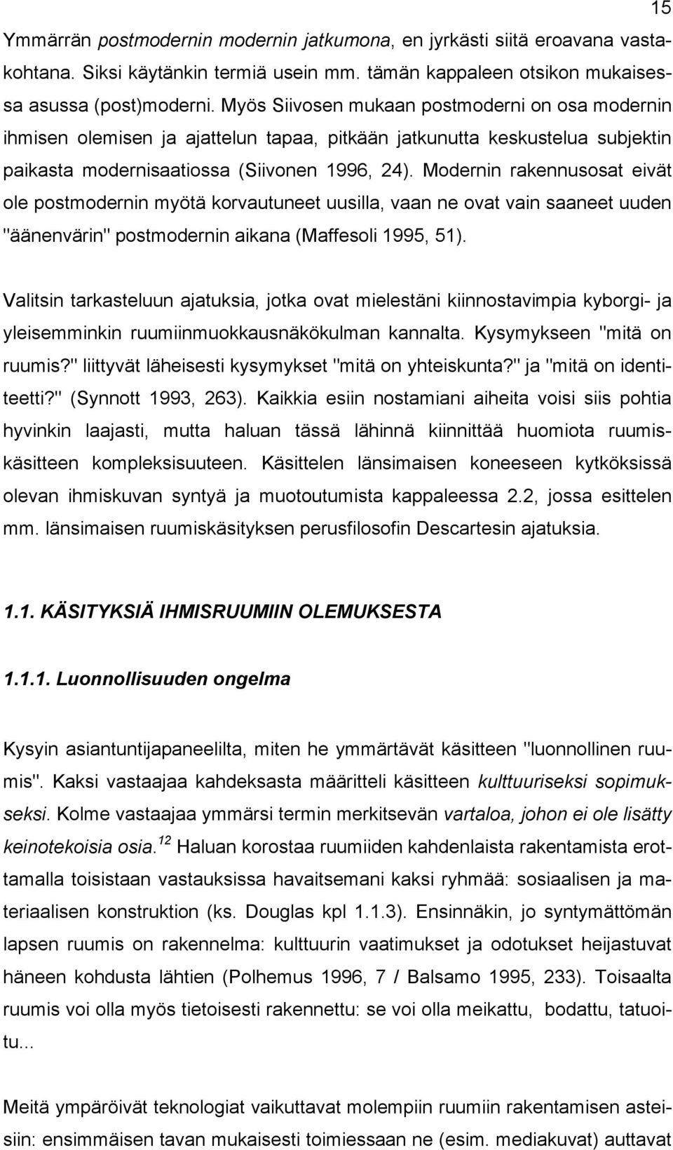 Modernin rakennusosat eivät ole postmodernin myötä korvautuneet uusilla, vaan ne ovat vain saaneet uuden "äänenvärin" postmodernin aikana (Maffesoli 1995, 51).