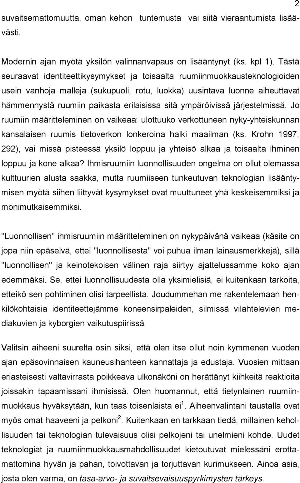 sitä ympäröivissä järjestelmissä. Jo ruumiin määritteleminen on vaikeaa: ulottuuko verkottuneen nyky-yhteiskunnan kansalaisen ruumis tietoverkon lonkeroina halki maailman (ks.