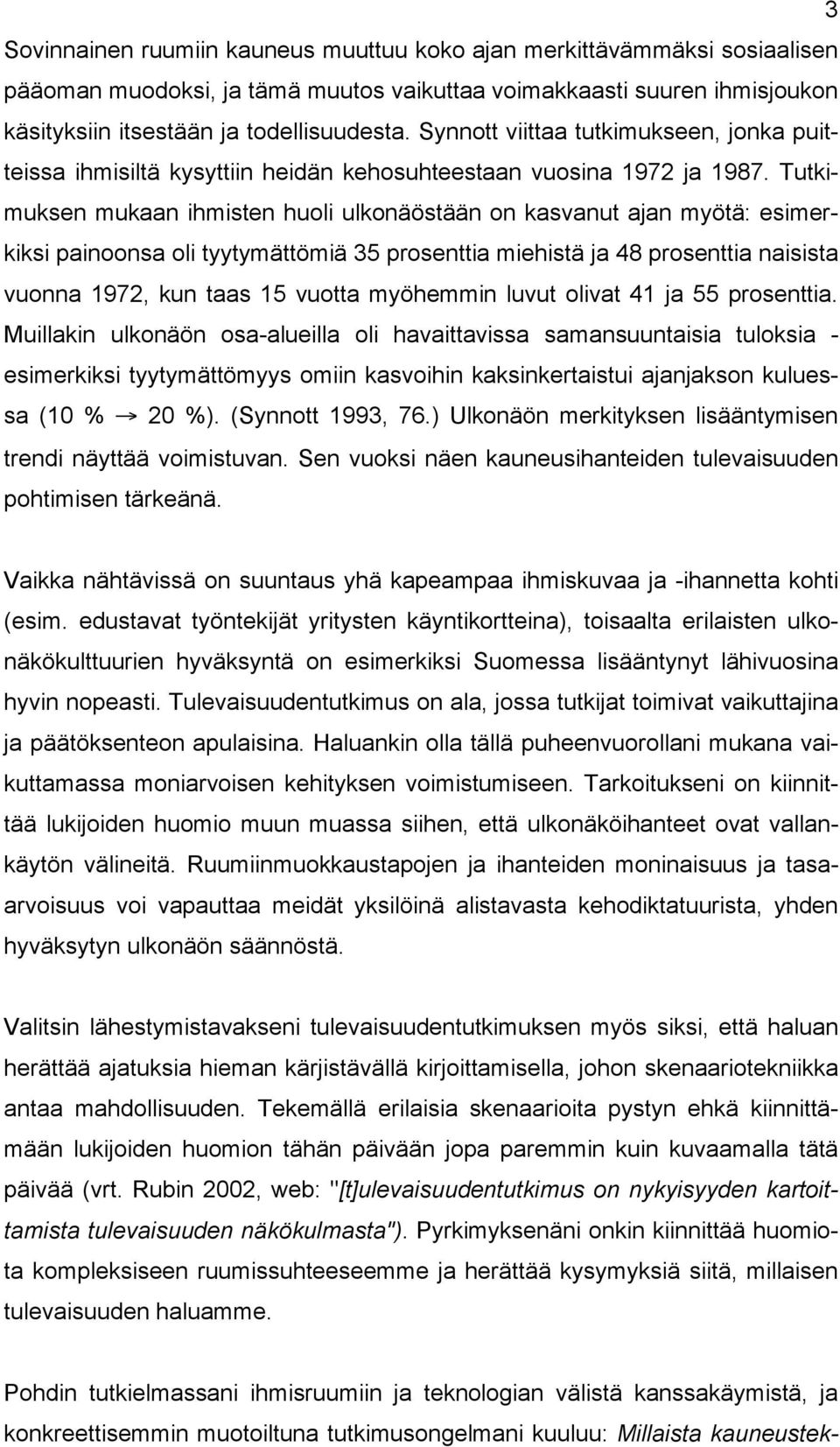 Tutkimuksen mukaan ihmisten huoli ulkonäöstään on kasvanut ajan myötä: esimerkiksi painoonsa oli tyytymättömiä 35 prosenttia miehistä ja 48 prosenttia naisista vuonna 1972, kun taas 15 vuotta