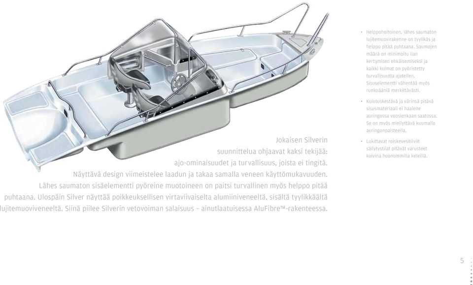 Jokaisen Silverin suunnittelua ohjaavat kaksi tekijää: ajo-ominaisuudet ja turvallisuus, joista ei tingitä. Näyttävä design viimeistelee laadun ja takaa samalla veneen käyttömukavuuden.