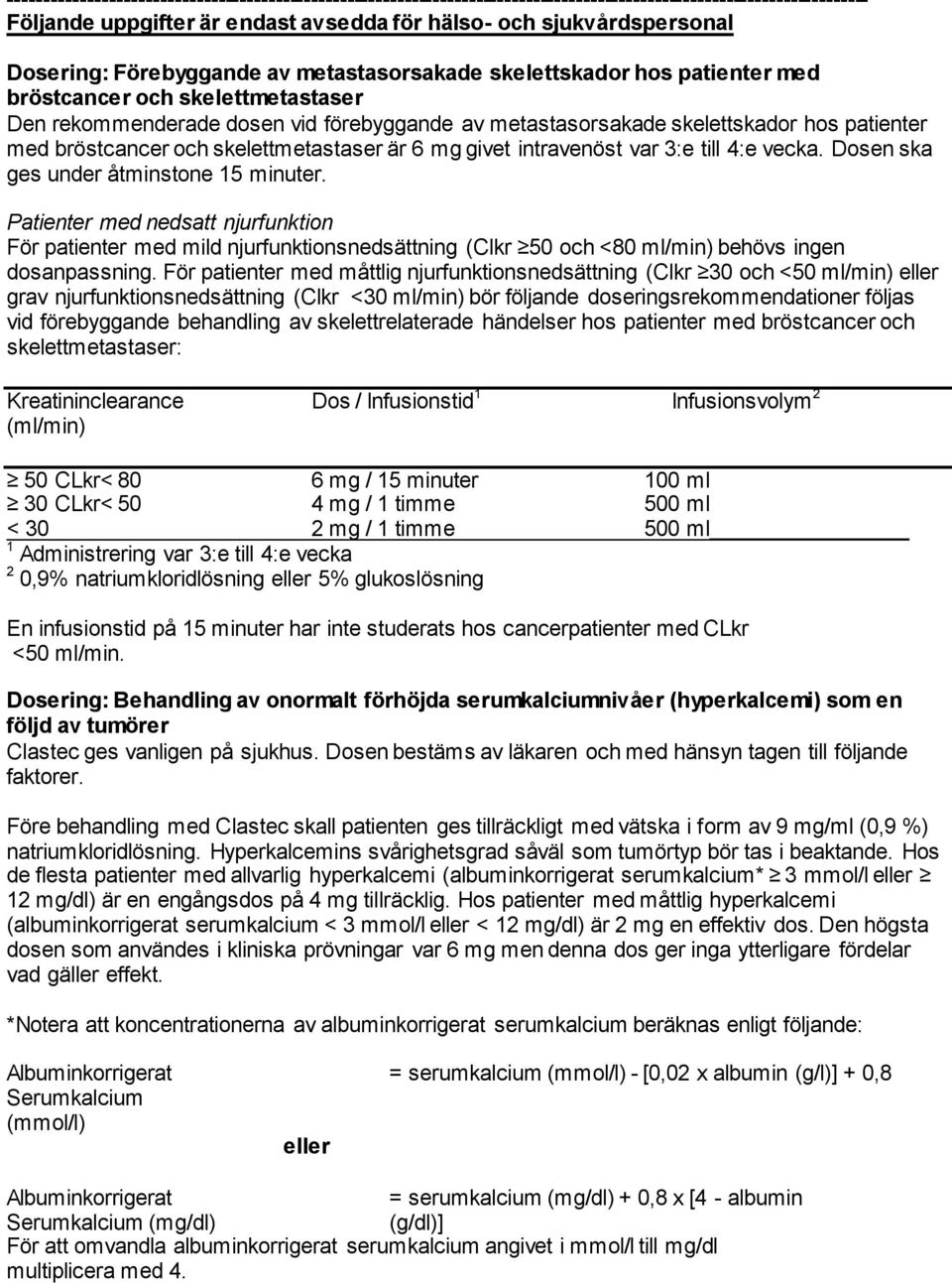 med bröstcancer och skelettmetastaser är 6 mg givet intravenöst var 3:e till 4:e vecka. Dosen ska ges under åtminstone 15 minuter.