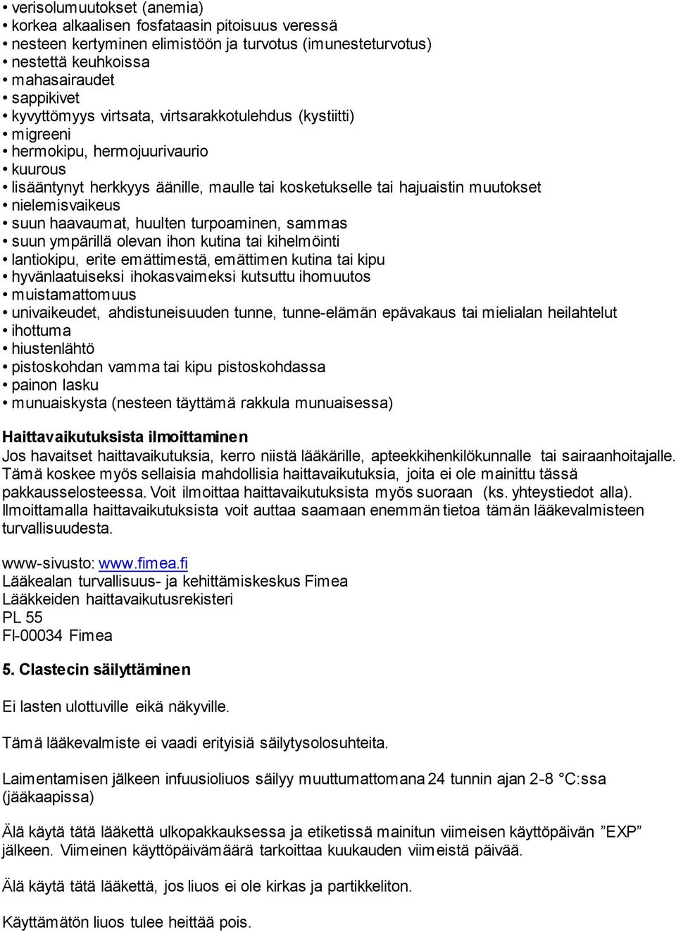 huulten turpoaminen, sammas suun ympärillä olevan ihon kutina tai kihelmöinti lantiokipu, erite emättimestä, emättimen kutina tai kipu hyvänlaatuiseksi ihokasvaimeksi kutsuttu ihomuutos