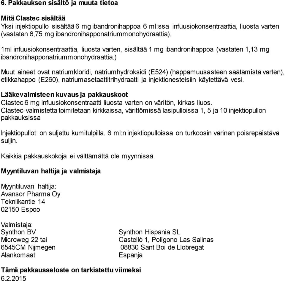 ) Muut aineet ovat natriumkloridi, natriumhydroksidi (E524) (happamuusasteen säätämistä varten), etikkahappo (E260), natriumasetaattitrihydraatti ja injektionesteisiin käytettävä vesi.