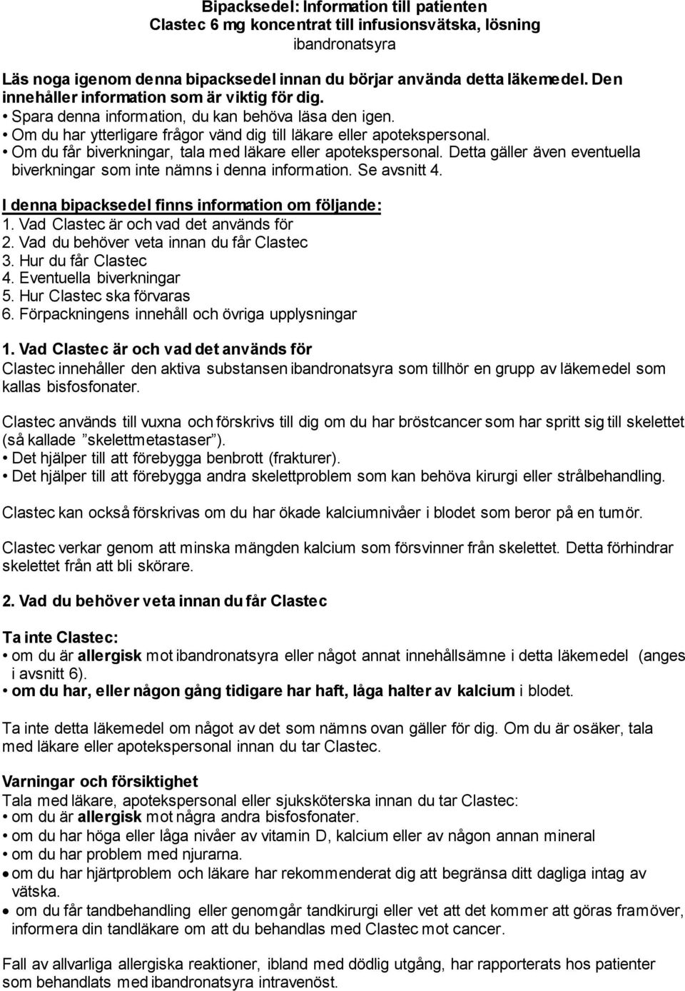 Om du får biverkningar, tala med läkare eller apotekspersonal. Detta gäller även eventuella biverkningar som inte nämns i denna information. Se avsnitt 4.