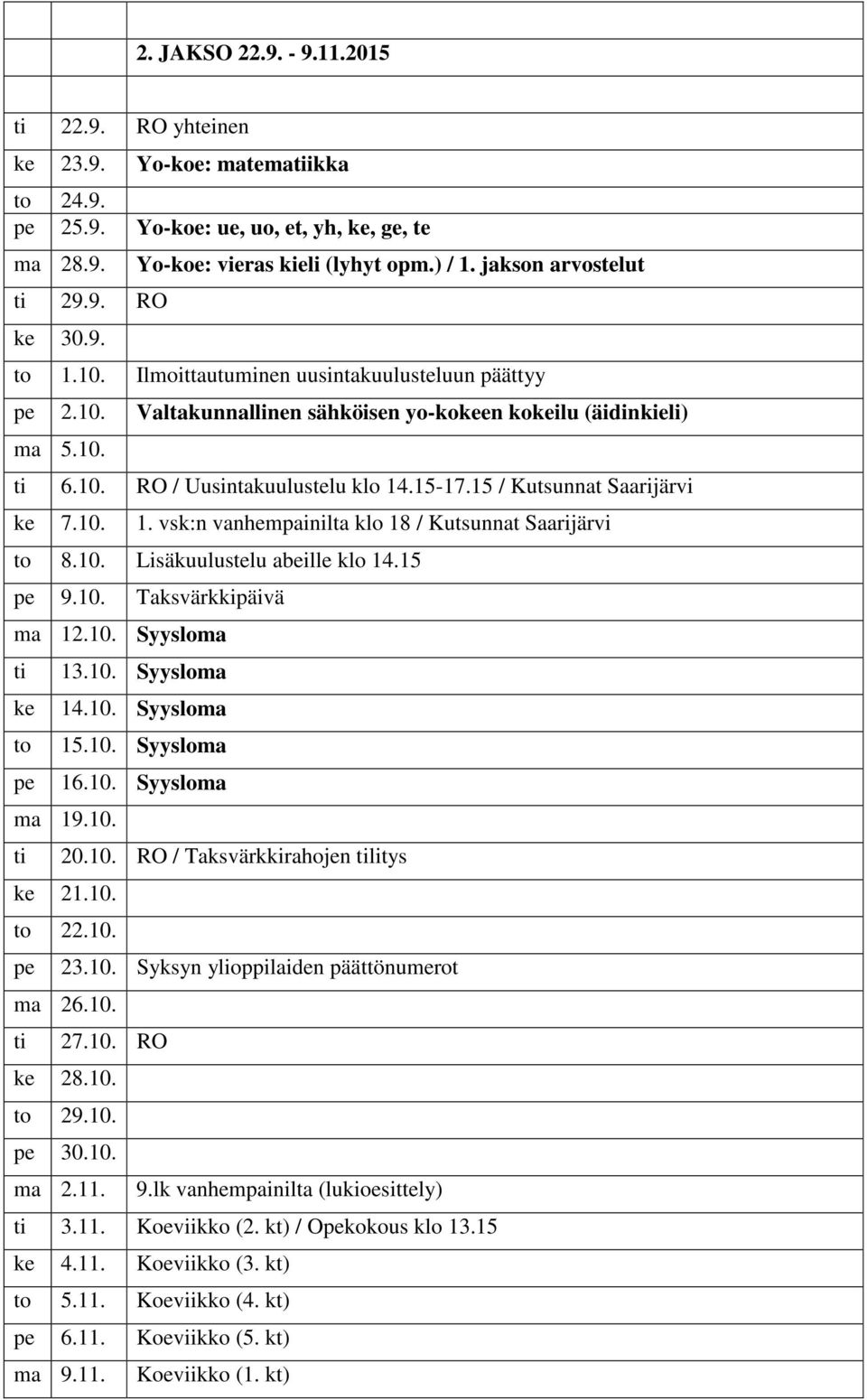 15 / Kutsunnat Saarijärvi ke 7.10. 1. vsk:n vanhempainilta klo 18 / Kutsunnat Saarijärvi to 8.10. Lisäkuulustelu abeille klo 14.15 pe 9.10. Taksvärkkipäivä ma 12.10. Syysloma ti ke to pe 13.10. Syysloma 14.