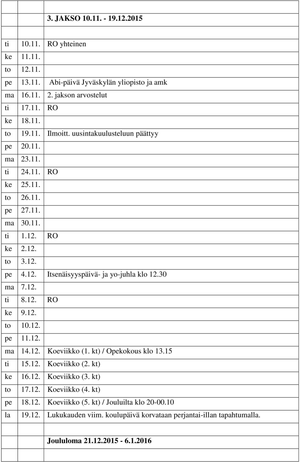 30 ma 7.12. ti 8.12. RO ke 9.12. to 10.12. pe 11.12. ma 14.12. Koeviikko (1. kt) / Opekokous klo 13.15 ti 15.12. Koeviikko (2. kt) ke 16.12. Koeviikko (3. kt) to 17.12. Koeviikko (4.