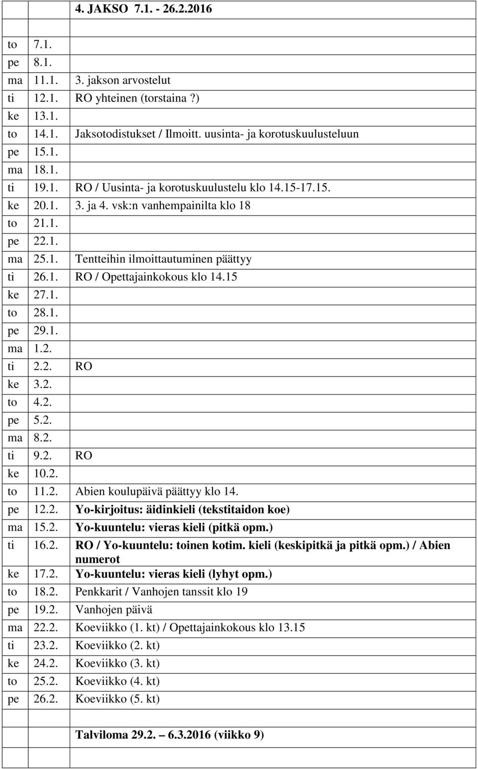 15 ke 27.1. to 28.1. pe 29.1. ma 1.2. ti 2.2. RO ke 3.2. to 4.2. pe 5.2. ma 8.2. ti 9.2. RO ke 10.2. to 11.2. Abien koulupäivä päättyy klo 14. pe 12.2. Yo-kirjoitus: äidinkieli (tekstitaidon koe) ma 15.