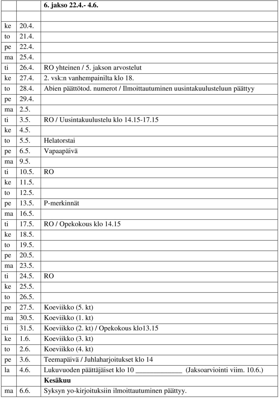 5. pe 13.5. P-merkinnät ma 16.5. ti 17.5. RO / Opekokous klo 14.15 ke 18.5. to 19.5. pe 20.5. ma 23.5. ti 24.5. RO ke 25.5. to 26.5. pe 27.5. Koeviikko (5. kt) ma 30.5. Koeviikko (1. kt) ti 31.5. Koeviikko (2.