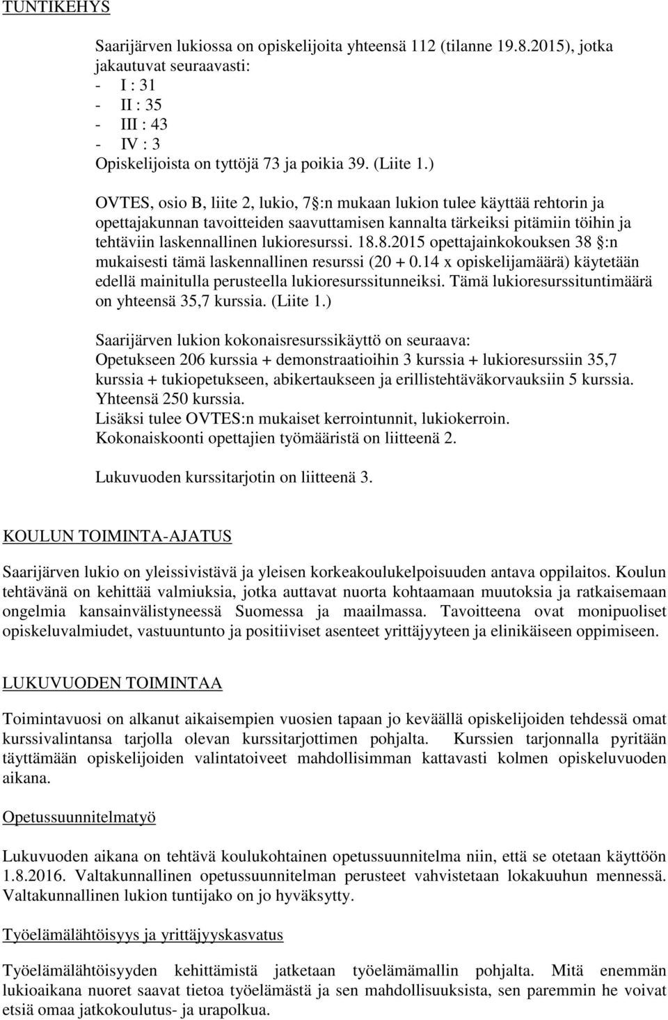 ) OVTES, osio B, liite 2, lukio, 7 :n mukaan lukion tulee käyttää rehtorin ja opettajakunnan tavoitteiden saavuttamisen kannalta tärkeiksi pitämiin töihin ja tehtäviin laskennallinen lukioresurssi.