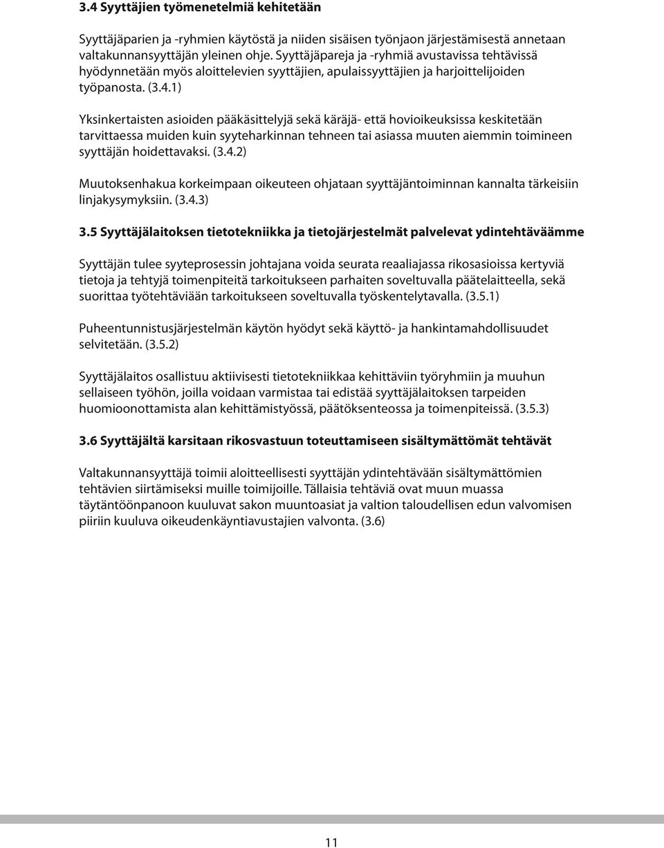 1) Yksinkertaisten asioiden pääkäsittelyjä sekä käräjä- että hovioikeuksissa keskitetään tarvittaessa muiden kuin syyteharkinnan tehneen tai asiassa muuten aiemmin toimineen syyttäjän hoidettavaksi.