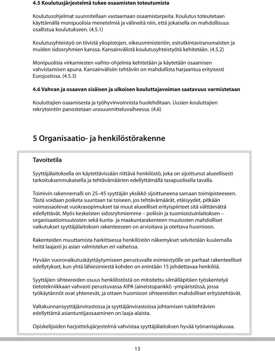 1) Koulutusyhteistyö on tiivistä yliopistojen, oikeusministeriön, esitutkintaviranomaisten ja muiden sidosryhmien kanssa. Kansainvälistä koulutusyhteistyötä kehitetään. (4.5.