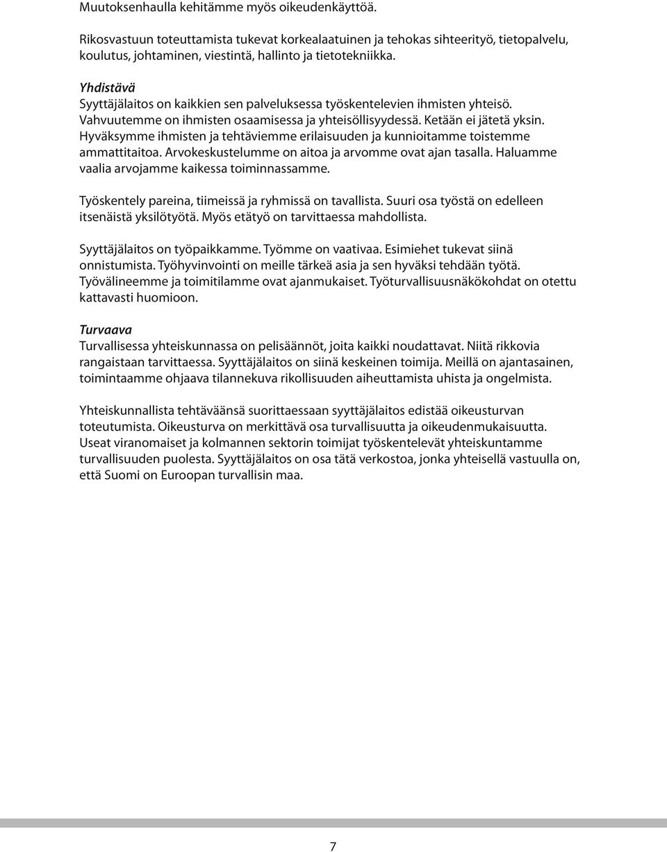 Hyväksymme ihmisten ja tehtäviemme erilaisuuden ja kunnioitamme toistemme ammattitaitoa. Arvokeskustelumme on aitoa ja arvomme ovat ajan tasalla. Haluamme vaalia arvojamme kaikessa toiminnassamme.