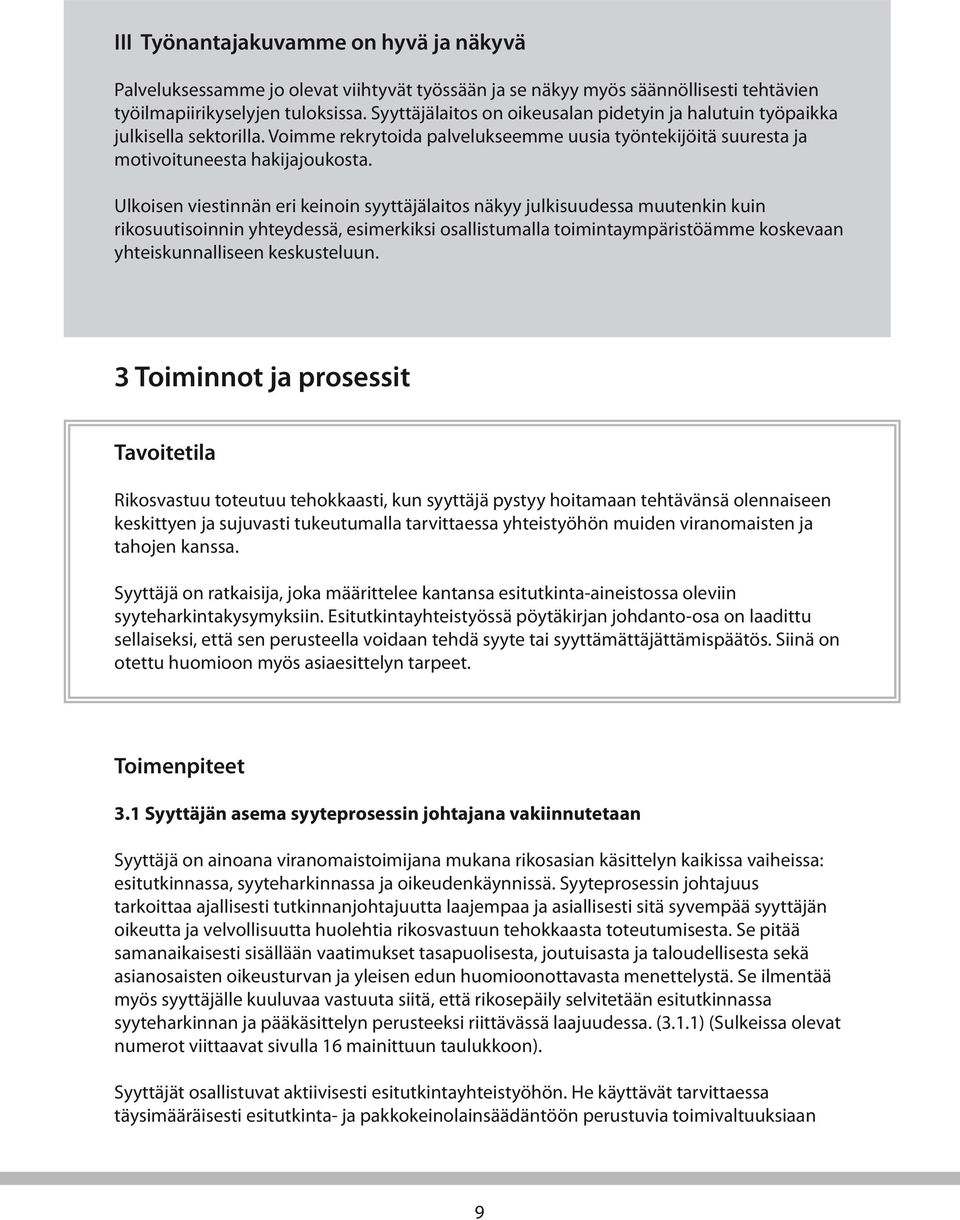 Ulkoisen viestinnän eri keinoin syyttäjälaitos näkyy julkisuudessa muutenkin kuin rikosuutisoinnin yhteydessä, esimerkiksi osallistumalla toimintaympäristöämme koskevaan yhteiskunnalliseen