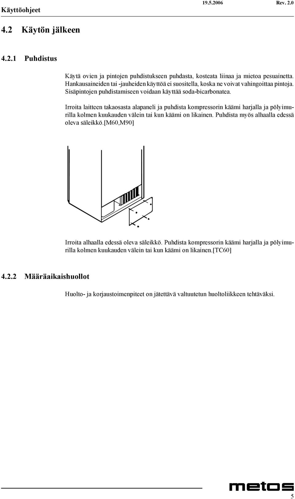 Irroita laitteen takaosasta alapaneli ja puhdista kompressorin käämi harjalla ja pölyimurilla kolmen kuukauden välein tai kun käämi on likainen.