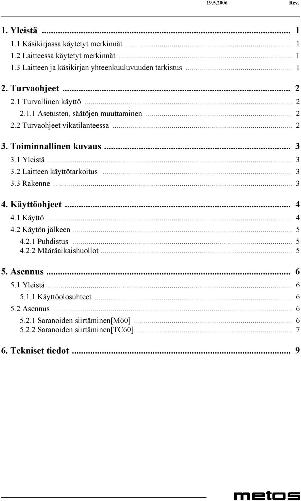 1 Yleistä... 3 3.2 Laitteen käyttötarkoitus... 3 3.3 Rakenne... 3 4. Käyttöohjeet... 4 4.1 Käyttö... 4 4.2 Käytön jälkeen... 5 4.2.1 Puhdistus... 5 4.2.2 Määräaikaishuollot.