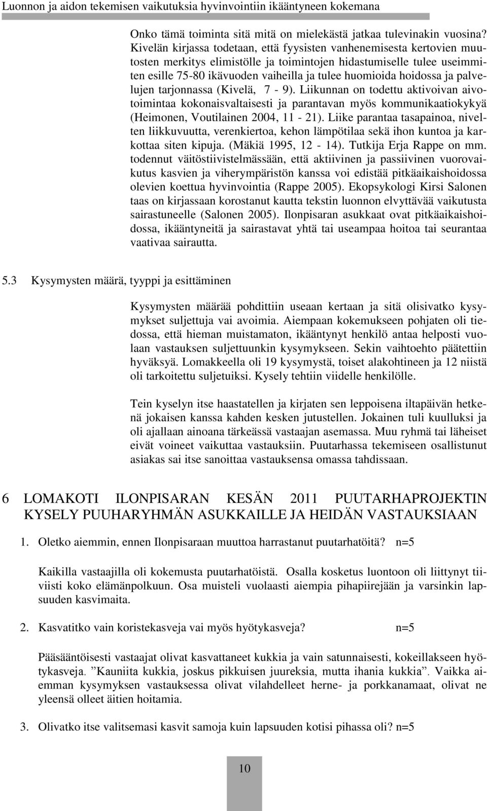 hoidossa ja palvelujen tarjonnassa (Kivelä, 7-9). Liikunnan on todettu aktivoivan aivotoimintaa kokonaisvaltaisesti ja parantavan myös kommunikaatiokykyä (Heimonen, Voutilainen 2004, 11-21).