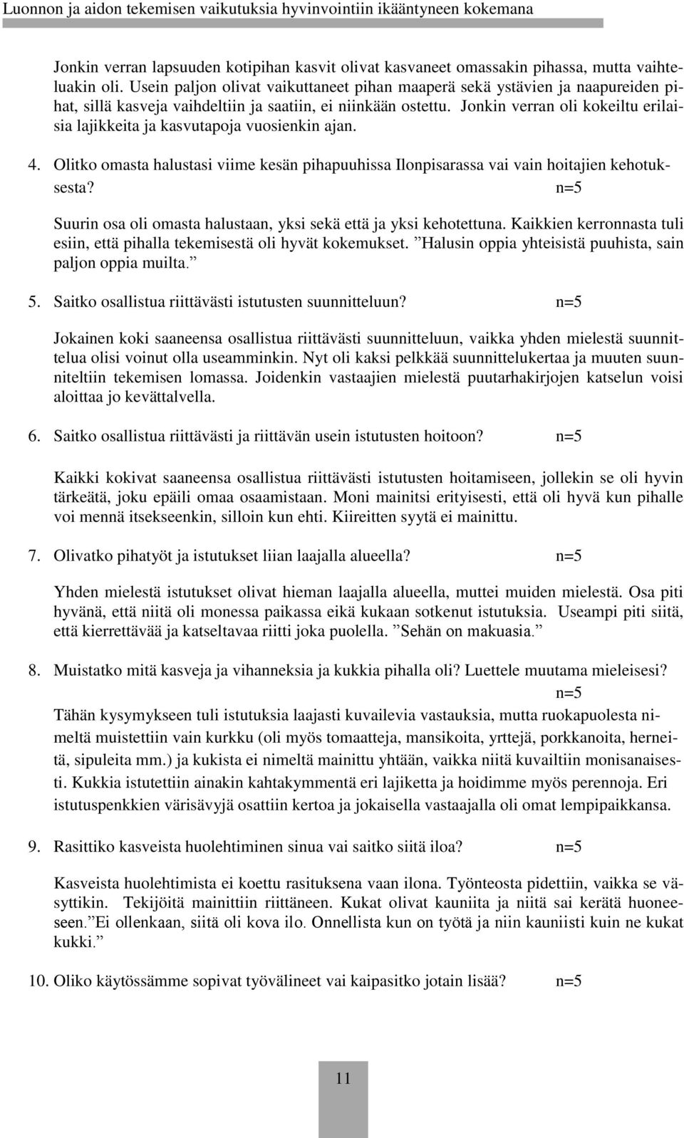 Jonkin verran oli kokeiltu erilaisia lajikkeita ja kasvutapoja vuosienkin ajan. 4. Olitko omasta halustasi viime kesän pihapuuhissa Ilonpisarassa vai vain hoitajien kehotuksesta?