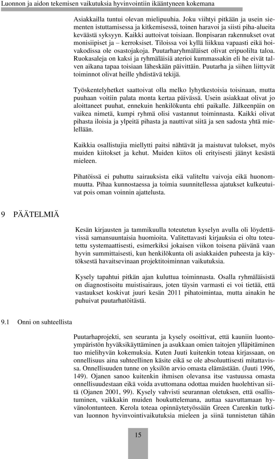 Ruokasaleja on kaksi ja ryhmäläisiä aterioi kummassakin eli he eivät talven aikana tapaa toisiaan läheskään päivittäin. Puutarha ja siihen liittyvät toiminnot olivat heille yhdistävä tekijä.