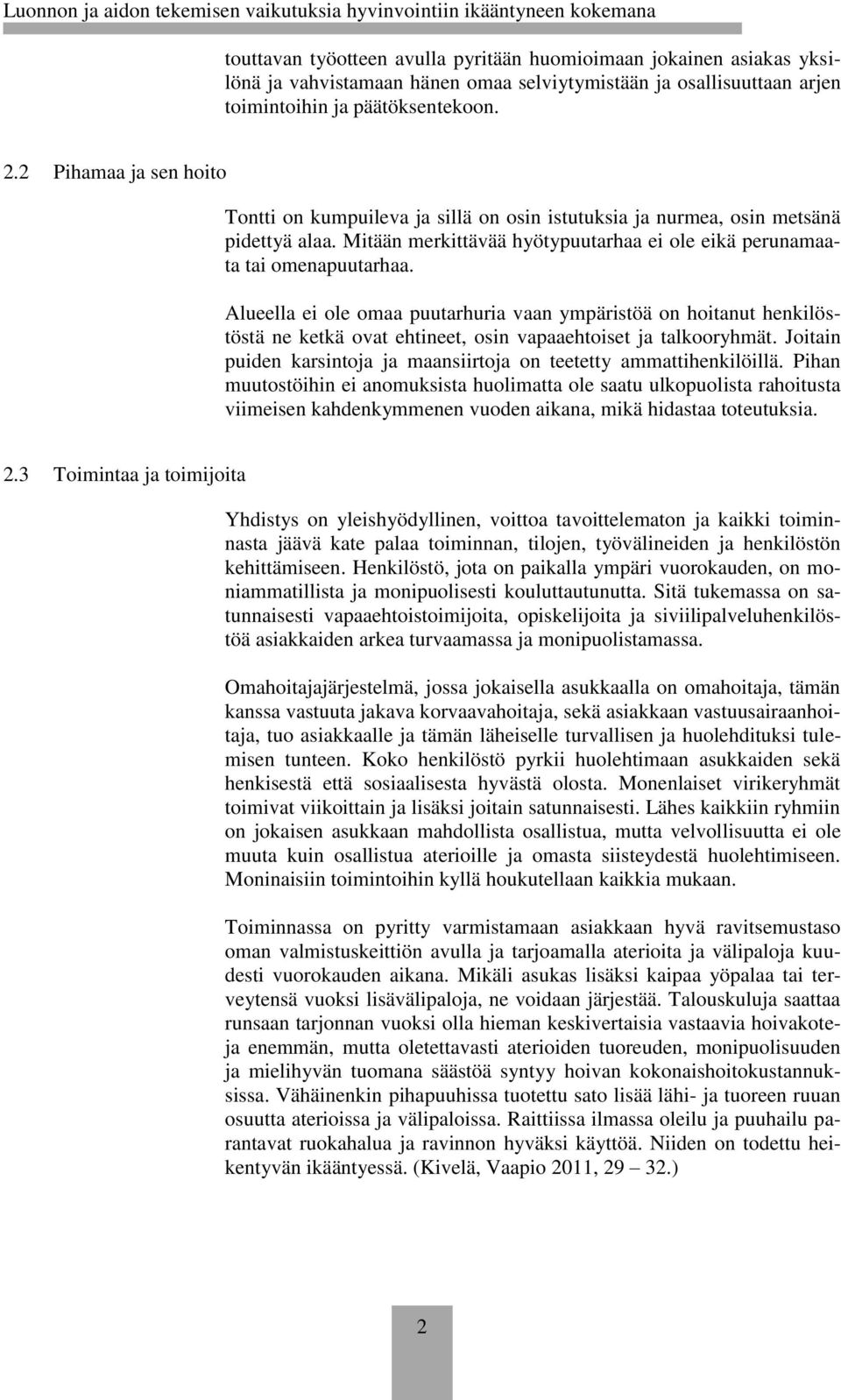 Alueella ei ole omaa puutarhuria vaan ympäristöä on hoitanut henkilöstöstä ne ketkä ovat ehtineet, osin vapaaehtoiset ja talkooryhmät.