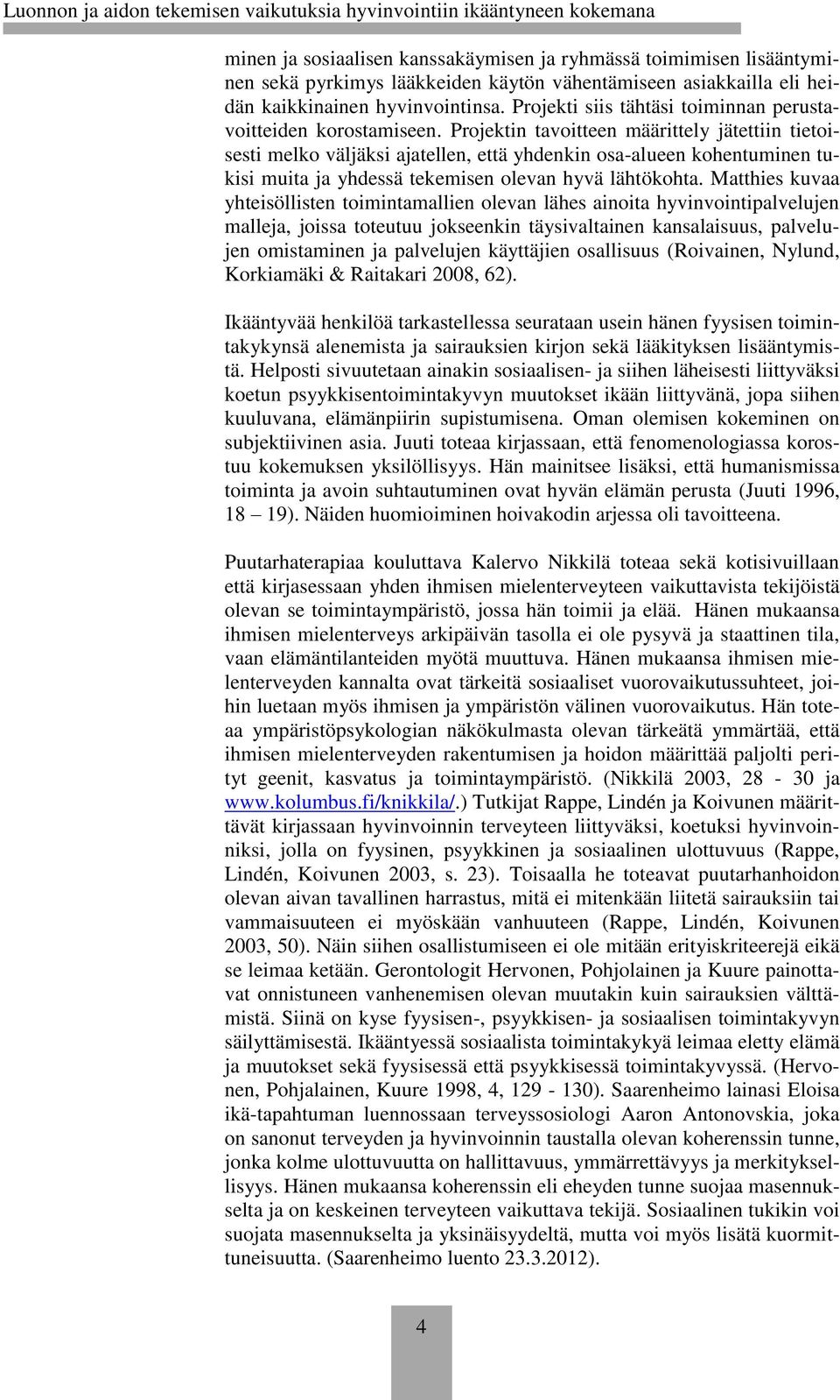 Projektin tavoitteen määrittely jätettiin tietoisesti melko väljäksi ajatellen, että yhdenkin osa-alueen kohentuminen tukisi muita ja yhdessä tekemisen olevan hyvä lähtökohta.