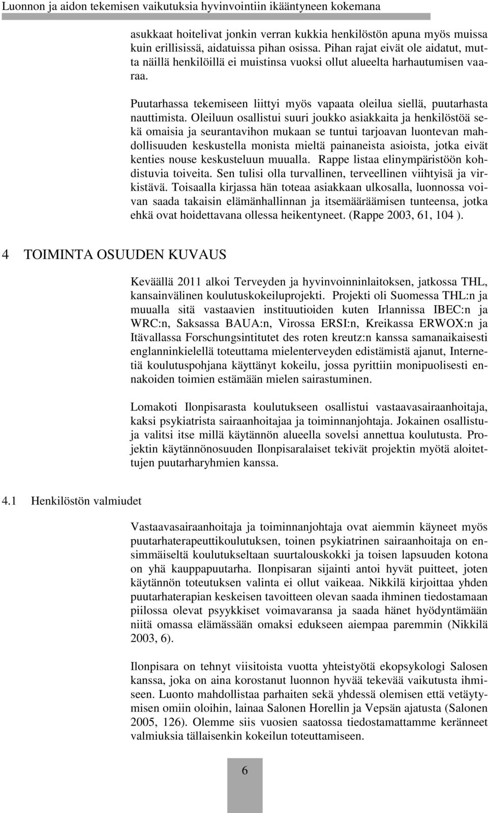 Oleiluun osallistui suuri joukko asiakkaita ja henkilöstöä sekä omaisia ja seurantavihon mukaan se tuntui tarjoavan luontevan mahdollisuuden keskustella monista mieltä painaneista asioista, jotka